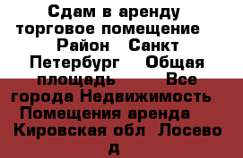 Сдам в аренду  торговое помещение  › Район ­ Санкт Петербург  › Общая площадь ­ 50 - Все города Недвижимость » Помещения аренда   . Кировская обл.,Лосево д.